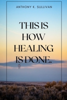 THIS IS HOW HEALING IS DONE B0C1JK3N48 Book Cover