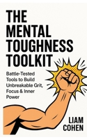 The Mental Toughness Toolkit: Battle-Tested Tools to Build Unbreakable Grit, Focus & Inner Power (Productivity, Focus, Flow, and Time Management) B0FFGQMKMX Book Cover