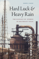 Hard Luck and Heavy Rain: Life and Death in Southeast Texas 1478019050 Book Cover