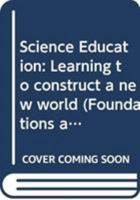 Science Education: Learning to Construct a New World 0415603587 Book Cover