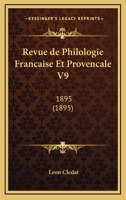 Revue de Philologie Fran�aise Et Proven�ale, 1895, Vol. 9: Recueil Trimestriel Consacr� a l'�tude Des Langues, Dialectes Et Patois de France (Classic Reprint) 1168158672 Book Cover