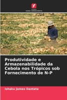 Produtividade e Armazenabilidade da Cebola nos Trópicos sob Fornecimento de N-P (Portuguese Edition) 620803910X Book Cover