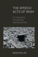 The Speech Acts of Irish: Utterance, Situation and Meaning 1800504276 Book Cover