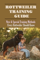 Rottweiler Training Guide: New & Special Training Methods Every Rottweiler Should Know: How Easy Is It To Train A Rottweiler B09BY288DJ Book Cover