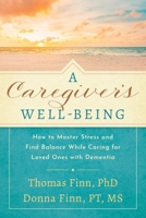 A Caregiver's Well-Being: How to Master Stress and Find Balance While Caring for Loved Ones with Dementia 1632999315 Book Cover