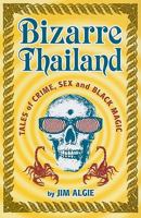Bizarre Thailand: Tales of Crime, Sex and Black Magic 9814302813 Book Cover