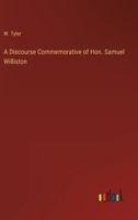 A Discourse Commemorative of Hon. Samuel Williston 3368804316 Book Cover