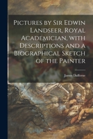 Pictures by Sir Edwin Landseer, Royal Academician, With Descriptions and a Biographical Sketch of the Painter 1014115043 Book Cover
