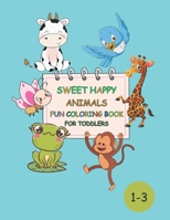 Sweet Happy Animals Fun Coloring Book For Toddlers B0CHL7DFSS Book Cover
