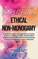 Exploring Ethical Non-Monogamy: Practical Steps to Manage Fear, Improve Communication, Build Positive Relationships, & Increase Personal Growth (in the Polyamory & Open Lifestyle) B0DT639N1X Book Cover
