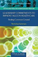 Leadership Commitments to Improve Value in Health Care: Finding Common Ground: Workshop Summary 030911053X Book Cover
