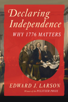 Declaring Independence: Why 1776 Matters 1324078979 Book Cover