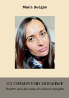 Un chemin vers moi-même: Renaitre après dix années de violences conjugales 2322409324 Book Cover
