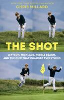 THE SHOT: Watson, Nicklaus, Pebble Beach, and the Chip that Changed Everything 1956237259 Book Cover