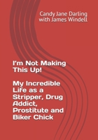 I’m Not Making This Up! My Incredible Life as a Stripper, Drug Addict, Prostitute and Biker Chick B0F7RNSCQZ Book Cover