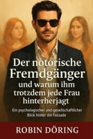 Der notorische Fremdgänger und warum ihm trotzdem jede Frau hinterherjagt: Ein psychologischer und gesellschaftlicher Blick hinter die Fassade (German Edition) B0FBK5C29R Book Cover