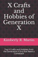 X Crafts and Hobbies of Generation X: Top X Crafts and Hobbies from the Generation X Era that Need a Comeback 1099022800 Book Cover