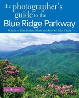 The Photographer's Guide to the Blue Ridge Parkway: Where to Find Perfect Shots and How to Take Them 088150873X Book Cover