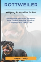 Rottweiler: The Complete Manual for Rottweiler: Care, Feeding, Housing, Breeding, Interaction, and Health Care B0DWBL4S4F Book Cover