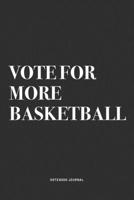Vote For More Basketball: A 6x9 Inch Diary Notebook Journal With A Bold Text Font Slogan On A Matte Cover and 120 Blank Lined Pages Makes A Great Alternative To A Card 1674589808 Book Cover