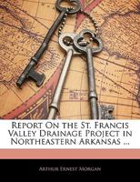Report on the St. Francis Valley Drainage Project in Northeastern Arkansas ... 1355767172 Book Cover