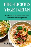 Pho-licious Vegetarian: A Collection of Traditional and Modern Vietnamese Noodle Soup Recipes B0CDFP2ZPG Book Cover