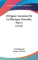 L’Origine Ancienne De La Physique Nouvelle, Part 2 (1735) 1166179567 Book Cover