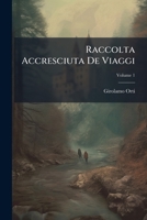 Raccolta Accresciuta De Viaggi, Volume 1 1148925252 Book Cover