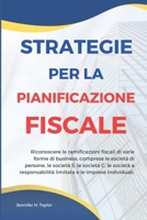 Strategie per la Pianificazione Fiscale: Riconoscere le ramificazioni fiscali di varie forme di business, comprese le società di persone, le società ... e le imprese individuali. (Italian Edition) B0DQVZN6VB Book Cover