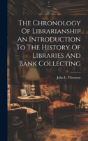 The Chronology Of Librarianship An Introduction To The History Of Libraries And Bank Collecting 102223322X Book Cover