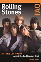 Rolling Stones FAQ: All That's Left to Know About the Bad Boys of Rock 1617137243 Book Cover