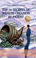 Top 16 Secrets of Wealth creation by Patent: Book covers everything from patent filing and commercialization strategies to patent valuation methods. GI, Design, copyright & Trademark B0FCMKFK2N Book Cover