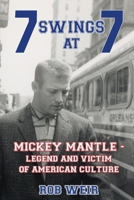 7 SWINGS AT 7: Mickey Mantle - Legend and Victim of American Culture 1955398356 Book Cover