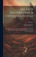 Les Eaux Souterraines À L'époque Actuelle: Leur Régime, Leur Température, Leur Composition Au Point De Vue Du Rôle Qui Leur Revient Dans L'économie De L'écorce Terrestre; Volume 1 1020744227 Book Cover
