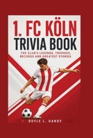 1. FC Köln Trivia Book: The Club’s Legends, Trophies, Records and Greatest Stories B0HCLJZYV4 Book Cover
