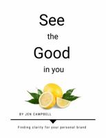 See the Good in You: Finding clarity for your personal brand 1735995509 Book Cover