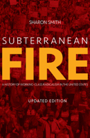 Subterranean Fire: A History of Working-Class Radicalism in the United States 1608469174 Book Cover