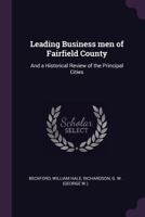 Leading business men of Fairfield county [Conn.] and a historical review of the principal cities .. 1341534189 Book Cover