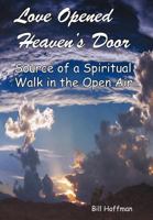 Love Opened Heaven's Door: Source of a Spiritual Walk in the Open Air 1449775284 Book Cover