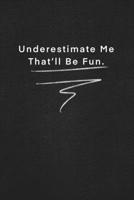 Underestimate Me That’ll Be Fun.: Quote on Blackboard Notebook  / Journal Gift / Doted,numbred, 120 Pages, 6x9, Soft Cover, Matte Finish 1677910151 Book Cover