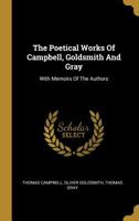 The Poetical Works Of Campbell, Goldsmith And Gray: With Memoirs Of The Authors 1358266352 Book Cover