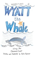The Adventures of Wyatt the Whale: Wyatt Meets Olivia Otter Along the Oregon Coast 197722122X Book Cover
