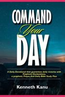 Command Your Day: Daily Devotional, Prophetic Declarations, Prayer, And Daily Bible Study Plan 1793134766 Book Cover