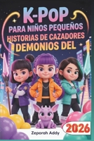 K-POP PARA NIÑOS PEQUEÑOS HISTORIAS DE CAZADORES DEMONIOS DEL 2026 Y 2027 B0GNNRBFPQ Book Cover