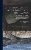 On the Development of the Skeleton of the Tuatara, Sphenodon Punctatus; With Remarks on the egg, on the Hatching and on the Hatched Young 1019248475 Book Cover