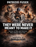 THEY WERE NEVER MEANT TO MAKE IT: Stories of Men and Women Who Defied Their Fate B0GVJR1H9G Book Cover