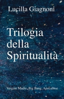 Trilogia della Spiritualità: Vergine Madre, Big Bang, Apocalisse B0FW8DGJJ2 Book Cover