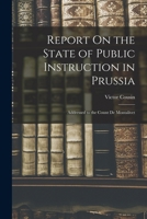 Report on the State of Public Instruction in Prussia: Addressed to the Count de Montalivet 101767762X Book Cover