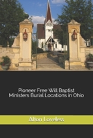 Pioneer Free Will Baptist Ministers Burial Locations in Ohio 1523610581 Book Cover