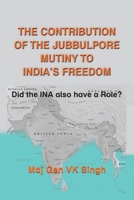 The Contribution of The Jubbulpore Mutiny to India's Freedom: Did the INA also have a Role? 9394915087 Book Cover